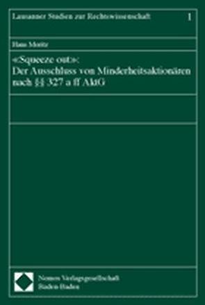 «Squeeze out»: Der Ausschluss von Minderheitsaktionären nach §§ 327 a ff AktG von Moritz,  Hans