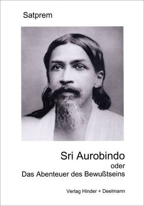 Sri Aurobindo oder das Abenteuer des Bewußtseins von Satprem