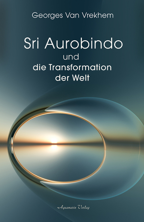 Sri Aurobindo und die Transformation der Welt von Vrekhem,  Georges Van