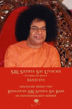 Sri Sathya Sai Uvacha – Sri Sathya Sai Sprach, Band 16 von Bernecker,  Gerhard,  und deutsches Uvacha-Team, Sathya Sai Baba,  Sri