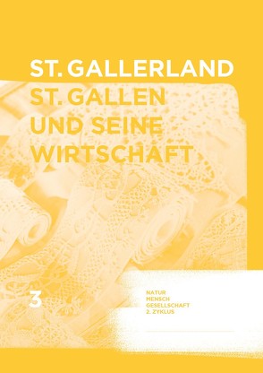 St.Gallerland – St.Gallen und seine Wirtschaft von Grob,  Regula, Mühlestein,  Helene