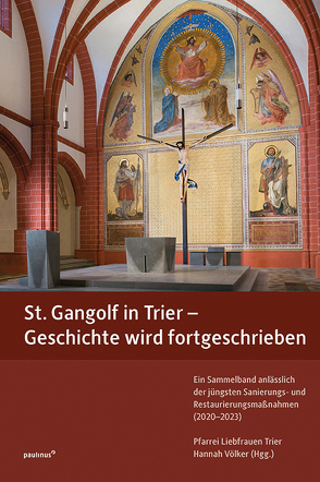 St. Gangolf in Trier – Geschichte wird fortgeschrieben von Pfarrei Liebfrauen,  Hannah Völker