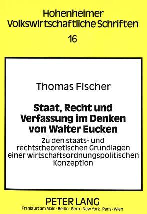 Staat, Recht und Verfassung im Denken von Walter Eucken von Fischer,  Thomas