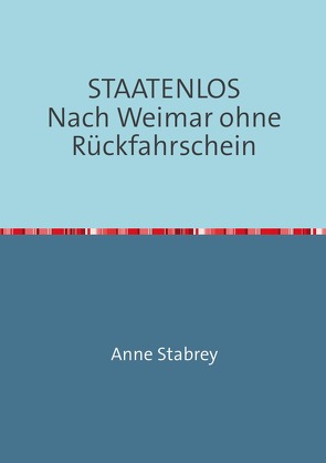 STAATENLOS Nach Weimar ohne Rückfahrschein von Stabrey,  Anne