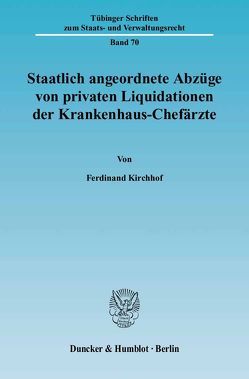 Staatlich angeordnete Abzüge von privaten Liquidationen der Krankenhaus-Chefärzte. von Kirchhof,  Ferdinand