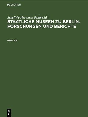 Staatliche Museen zu Berlin. Forschungen und Berichte / Staatliche Museen zu Berlin. Forschungen und Berichte. Band 3/4 von Staatliche Museen zu Berlin