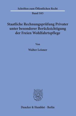 Staatliche Rechnungsprüfung Privater, unter besonderer Berücksichtigung der Freien Wohlfahrtspflege. von Leisner,  Walter