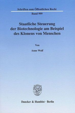 Staatliche Steuerung der Biotechnologie am Beispiel des Klonens von Menschen. von Wolf,  Anne