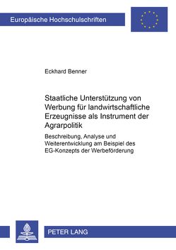 Staatliche Unterstützung von Werbung für landwirtschaftliche Erzeugnisse als Instrument der Agrarpolitik von Benner,  Eckhard
