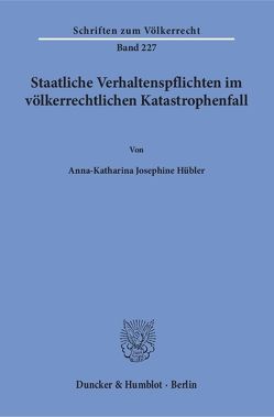 Staatliche Verhaltenspflichten im völkerrechtlichen Katastrophenfall. von Hübler,  Anna-Katharina Josephine