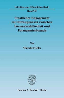 Staatliches Engagement im Stiftungswesen zwischen Formenwahlfreiheit und Formenmissbrauch. von Fiedler,  Albrecht