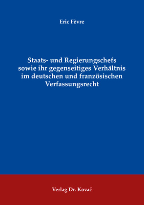 Staats- und Regierungschefs sowie ihr gegenseitiges Verhältnis im deutschen und französischen Verfassungsrecht von Févre,  Eric