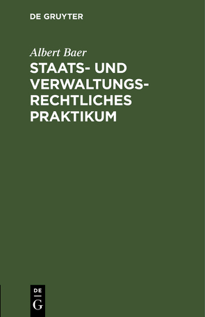 Staats- und verwaltungsrechtliches Praktikum von Baer,  Albert