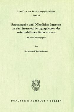 Staatsausgabe und Öffentliches Interesse in den Steuerrechtfertigungslehren des naturrechtlichen Rationalismus. von Wachenhausen,  Manfred
