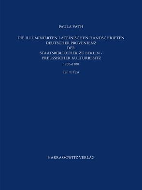 Staatsbibliothek zu Berlin – Preussischer Kulturbesitz. Kataloge… / Dritte Reihe. Illuminierte Handschriften / Die illuminierten lateinischen Handschriften deutscher Provenienz der Staatsbibliothek zu Berlin – Preussischer Kulturbesitz von Overgaauw,  Eef, Väth,  Paula