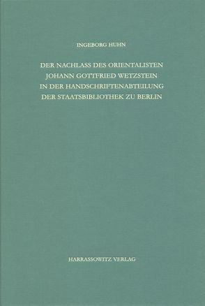 Staatsbibliothek zu Berlin – Preussischer Kulturbesitz. Kataloge… / Zweite Reihe. Nachlässe / Der Nachlass des Orientalisten Johann Gottfried Wetzstein in der Handschriftenabteilung der Staatsbibliothek zu Berlin – Preussischer Kulturbesitz von Huhn,  Ingeborg, Overgaauw,  Eef