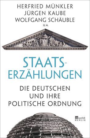 Staatserzählungen von Bredekamp,  Horst, Kaube,  Jürgen, Martus,  Steffen, Metzler,  Gabriele, Münkler,  Herfried, Nippel,  Wilfried, Nolte,  Georg, Rüb,  Friedbert, Schäuble,  Wolfgang, Straßenberger,  Grit, Wassermann,  Felix