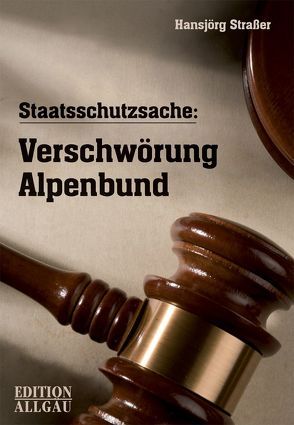 Staatsschutzsache: Verschwörung Alpenbund von Elgass,  Peter, Straßer,  Hansjörg