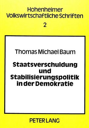 Staatsverschuldung und Stabilisierungspolitik in der Demokratie von Baum,  Thomas Michael