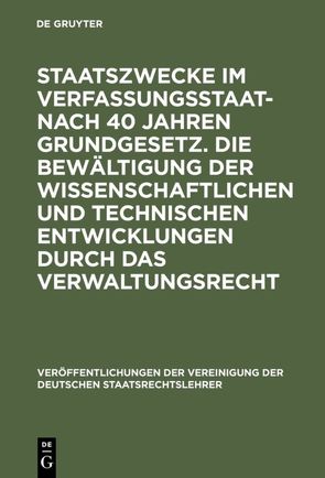 Staatszwecke im Verfassungsstaat – nach 40 Jahren Grundgesetz. Die Bewältigung der wissenschaftlichen und technischen Entwicklungen durch das Verwaltungsrecht von Ipsen,  Jörn, Link,  Heinz-Christoph, Murswiek,  Dietrich, Ress,  Georg, Schlink,  Bernhard