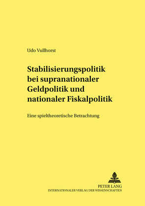 Stabilisierungspolitik bei supranationaler Geldpolitik und nationaler Fiskalpolitik von Vullhorst,  Udo