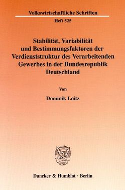 Stabilität, Variabilität und Bestimmungsfaktoren der Verdienststruktur des Verarbeitenden Gewerbes in der Bundesrepublik Deutschland. von Loitz,  Dominik