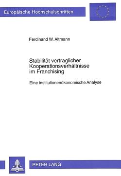 Stabilität vertraglicher Kooperationsverhältnisse im Franchising von Altmann,  Ferdinand