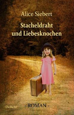 Stacheldraht und Liebesknochen – Roman von DeBehr,  Verlag, Siebert,  Alice