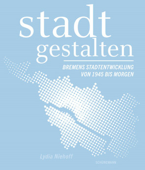 stadt gestalten – Bremens Stadtentwicklung von 1945 bis Morgen von Niehoff,  Dr. Lydia, Nullmeyer,  Uwe A.