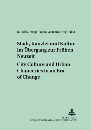 Stadt, Kanzlei und Kultur im Übergang zur Frühen Neuzeit – City Culture and Urban Chanceries in an Era of Change von Suntrup,  Rudolf, Veenstra,  Jan R.