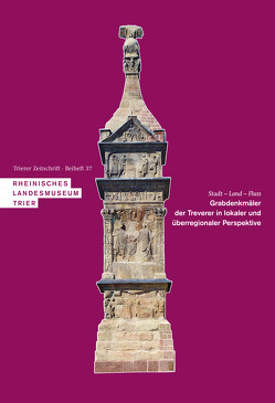 Stadt – Land – Fluss. Grabdenkmäler der Treverer in lokaler und überregionaler Perspektive von Binsfeld,  Andrea, Klöckner,  Anja, Kremer,  Gabrielle, Reuter,  Marcus, Scholz,  Markus