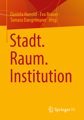 Stadt. Raum. Institution von Brauer,  Eva, Dangelmaier,  Tamara, Hunold,  Daniela