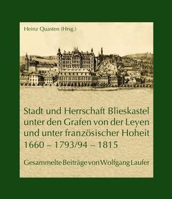 Stadt und Herrschaft Blieskastel unter den Grafen von der Leyen und unter französischer Hoheit (1660 – 1793/94 – 1815) von Quasten,  Heinz