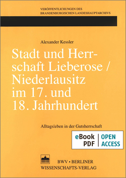 Stadt und Herrschaft Lieberose/Niederlausitz im 17. und 18. Jahrhundert von Kessler,  Alexander