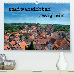 stadt:ansichten besigheim (Premium, hochwertiger DIN A2 Wandkalender 2023, Kunstdruck in Hochglanz) von Pfeiffer,  Ralf
