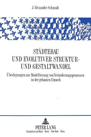 Städtebau und evolutiver Struktur- und Gestaltwandel von Schmidt,  J. Alexander