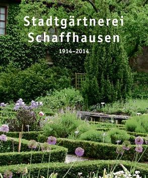 Stadtgärtnerei Schaffhausen 1914-2014 von Jung,  Daniel, Wicki,  Hans