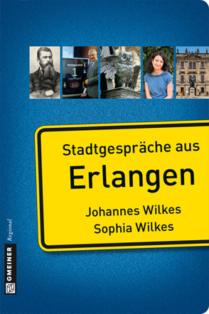 Stadtgespräche aus Erlangen von Wilkes,  Johannes, Wilkes,  Sophia