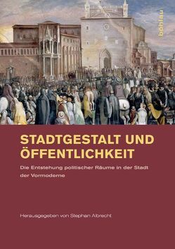 Stadtgestalt und Öffentlichkeit von Albrecht,  Stephan, Behrer,  Christian, Boennen,  Gerold, Brückle,  Wolfgang, Gramaccini,  Norberto, Hipp,  Hermann, Horsch,  Nadja, Hubert,  Hans W, Igel,  Karsten, Jachmann,  Julian, Mersiowsky,  Mark, Pataki,  Zita Ágota, Tönnesmann,  Andreas, Untermann,  Matthias, Wanke,  Helen, Widder,  Ellen