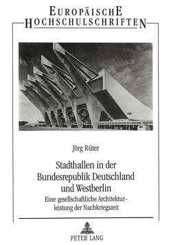 Stadthallen in der Bundesrepublik Deutschland und Westberlin von Rüter,  Jörg