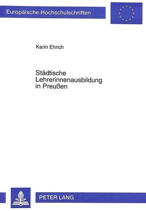 Städtische Lehrerinnenausbildung in Preußen von Ehrich,  Karin