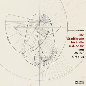 Eine Stadtkrone für Halle a. d. Saale von Walter Gropius von Fuhrmann,  Christine