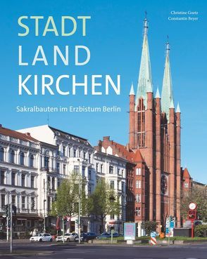 StadtLandKirchen – Sakralbauten im Erzbistum Berlin von Beyer,  Constantin, Goetz,  Christine