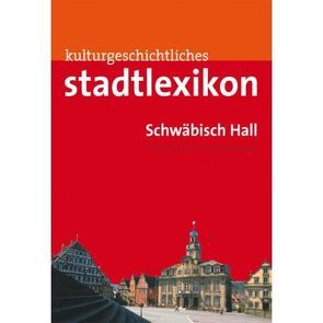 Stadtlexikon Schwäbisch Hall von Kaiser,  Alexandra, Wietschorke,  Jens