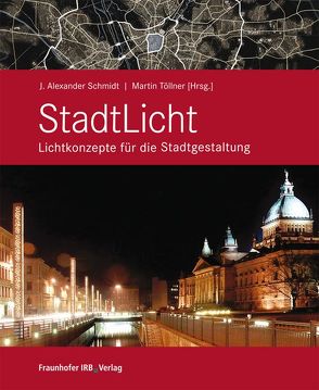 StadtLicht – Lichtkonzepte für die Stadtgestaltung. von Schmidt,  J. Alexander, Töllner,  Martin