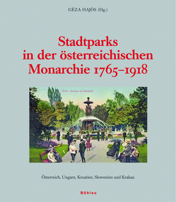 Stadtparks in der österreichischen Monarchie 1765-1918 von Balus,  Wociech, Hajós,  Géza, Kolsek,  Alenka, Loidl-Reisch,  Cordula, Obad-Scitaroci,  Mladen, Sisa,  Jozsef