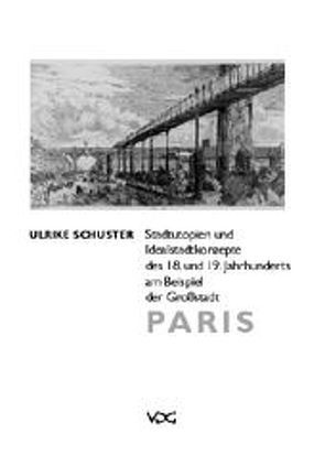 Stadtutopien und Idealstadtkonzepte des 18. und 19. Jahrhunderts am Beispiel der Großstadt Paris von Schuster,  Ulrike
