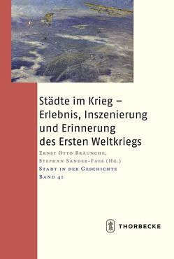 Städte im Krieg – Erlebnis- Inszenierung und Erinnerung des Ersten Weltkriegs von Bräunche,  Ernst Otto, Sander-Faes,  Stephan