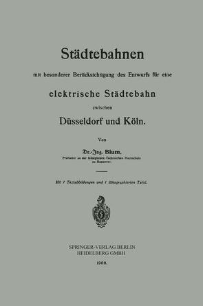 Städtebahnen mit besonderer Berücksichtigung des Entwurfs für eine elektrische Städtebahn zwischen Düsseldorf und Köln von Blum,  Otto