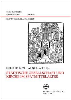 Städtische Gesellschaft und Kirche im Spätmittelalter von Klapp,  Sabine, Schmitt,  Sigrid